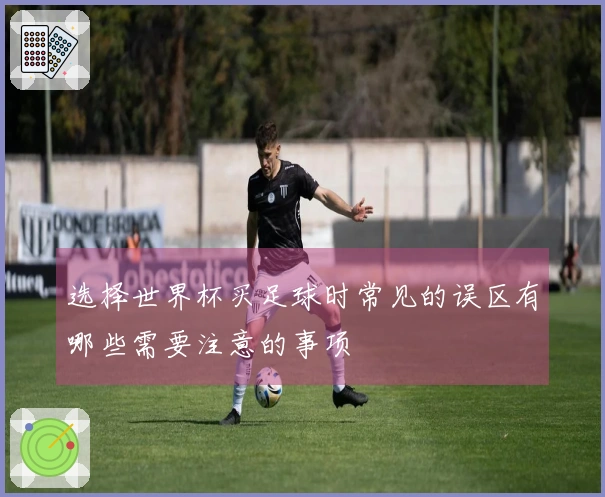 选择世界杯买足球时常见的误区有哪些需要注意的事项