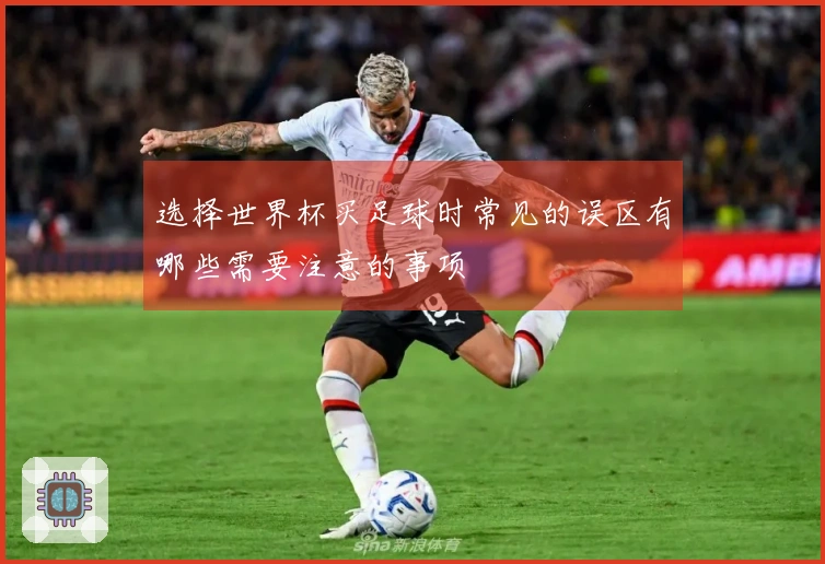 选择世界杯买足球时常见的误区有哪些需要注意的事项